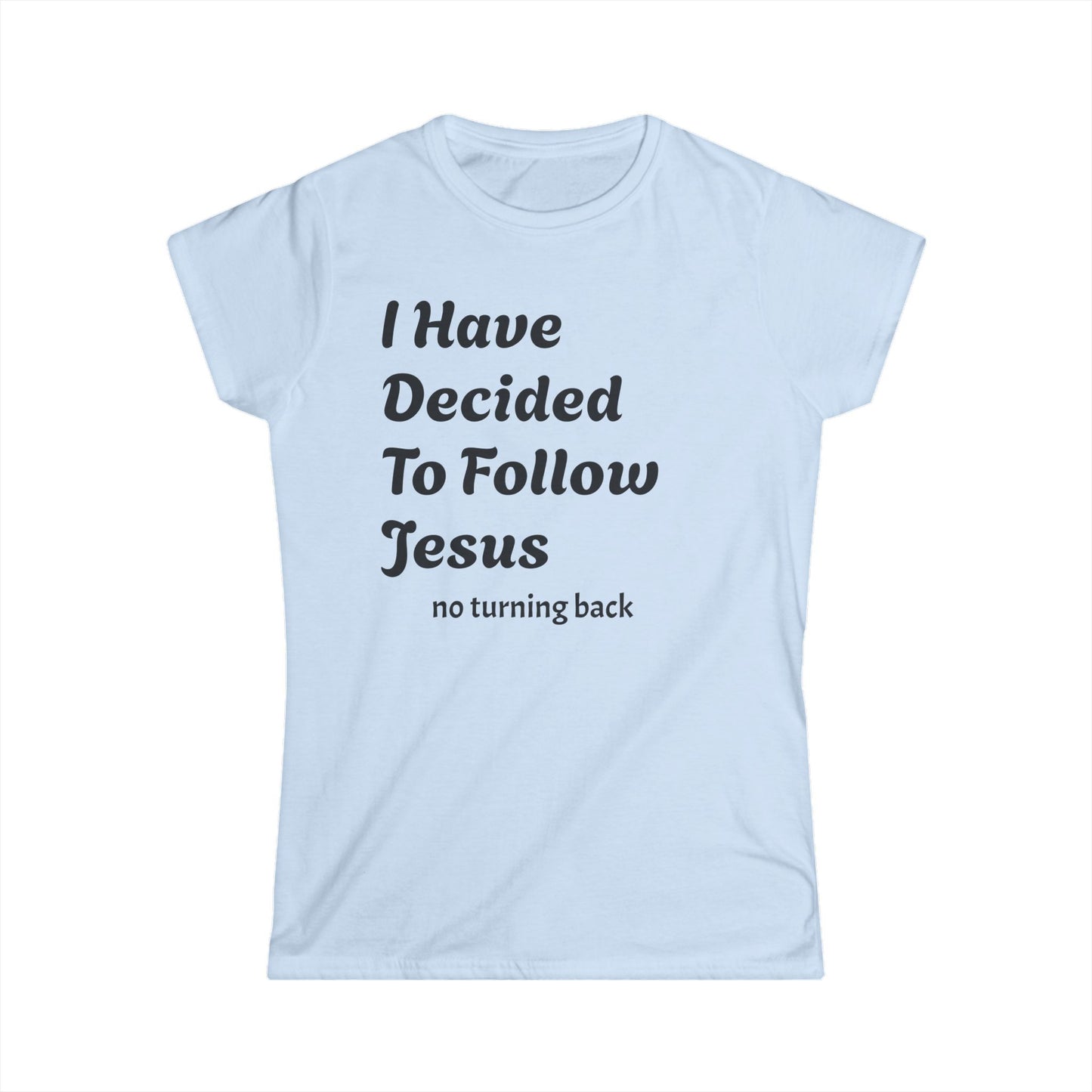 Inspirational Women's Softstyle Tee - "I Have Decided To Follow Jesus"