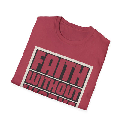 Faith Without Works Is Dead Unisex T-Shirt - Motivational Graphic Tee for Everyday Inspiration