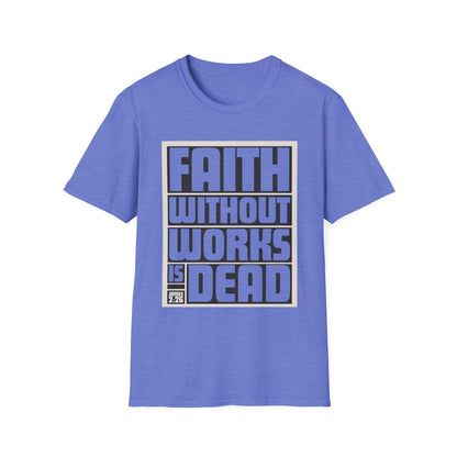 Faith Without Works Is Dead Unisex T-Shirt - Motivational Graphic Tee for Everyday Inspiration